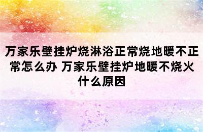 万家乐壁挂炉烧淋浴正常烧地暖不正常怎么办 万家乐壁挂炉地暖不烧火什么原因